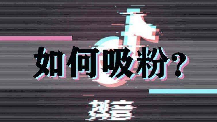 抖音怎么漲粉？抖音如何漲粉？